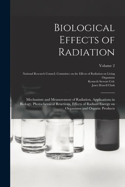 Biological Effects of Radiation; Mechanism and Measurement of Radiation, Applications in Biology, Photochemical Reactions, Effects of Radiant Energy o