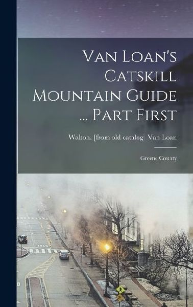 Van Loans Catskill Mountain Guide ... Part First: Greene County