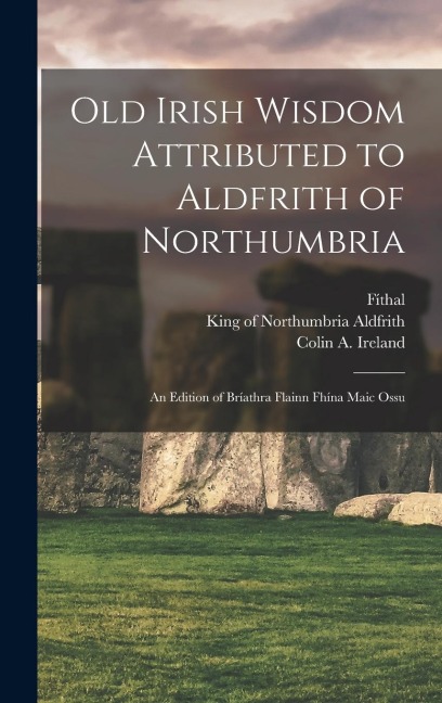 Old Irish Wisdom Attributed to Aldfrith of Northumbria: An Edition of Bríathra Flainn Fhína Maic Ossu