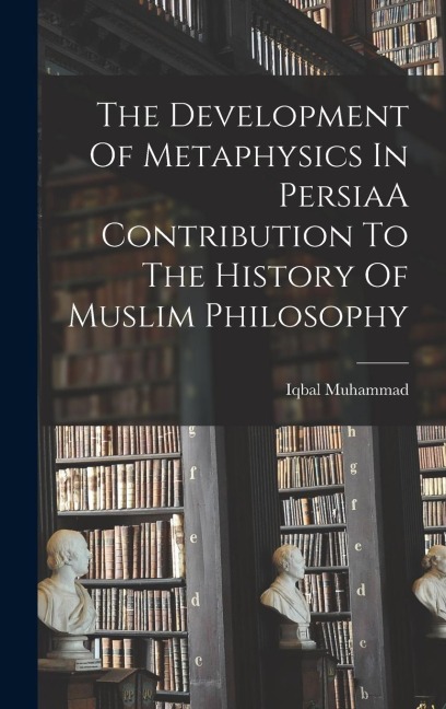 The Development Of Metaphysics In PersiaA Contribution To The History Of Muslim Philosophy