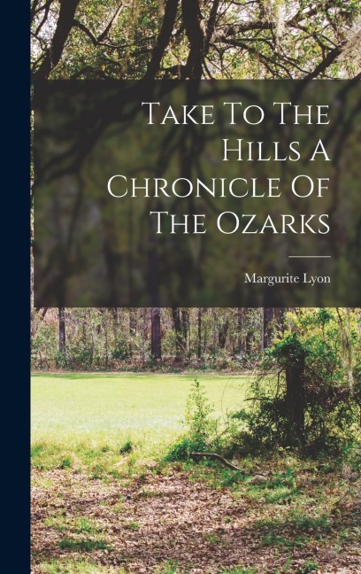 Take To The Hills A Chronicle Of The Ozarks