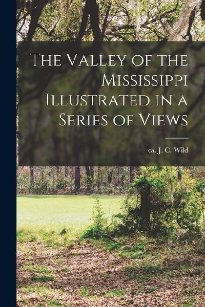 The Valley of the Mississippi Illustrated in a Series of Views
