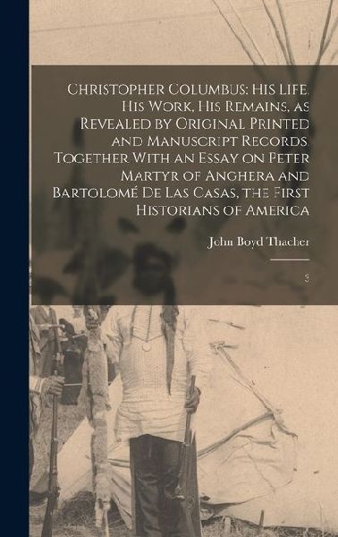 Christopher Columbus: His Life, His Work, His Remains, as Revealed by Original Printed and Manuscript Records, Together With an Essay on Pet