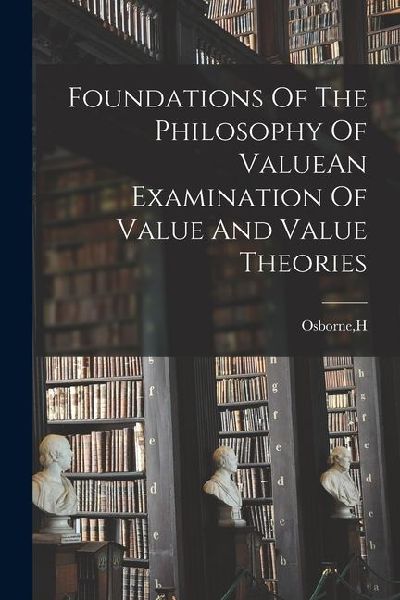 Foundations Of The Philosophy Of ValueAn Examination Of Value And Value Theories