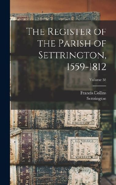 The Register of the Parish of Settrington, 1559-1812; Volume 38