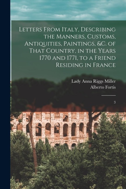 Letters From Italy, Describing the Manners, Customs, Antiquities, Paintings, &c. of That Country, in the Years 1770 and 1771, to a Friend Residing in France: 3