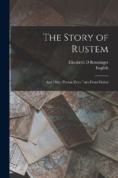 The Story of Rustem: And Other Persian Hero Tales From Firdusi