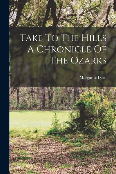 Take To The Hills A Chronicle Of The Ozarks