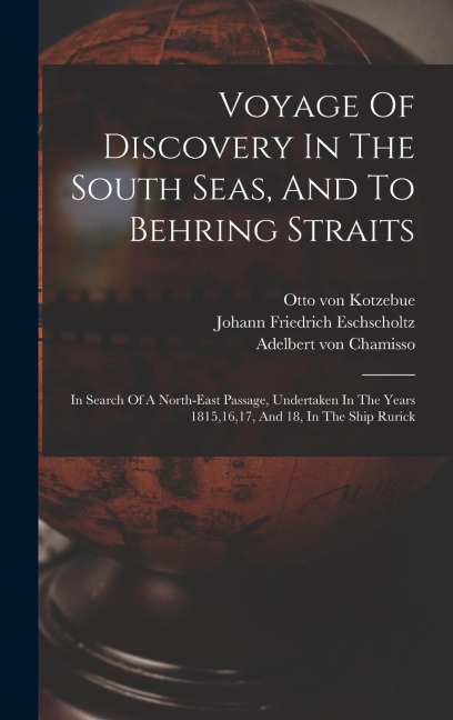 Voyage Of Discovery In The South Seas, And To Behring Straits: In Search Of A North-east Passage, Undertaken In The Years 1815,16,17, And 18, In The Ship Rurick