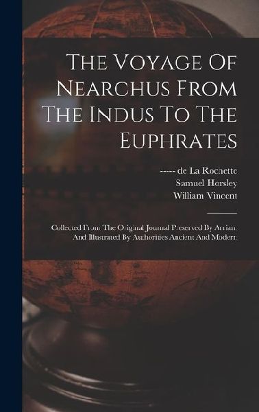 The Voyage Of Nearchus From The Indus To The Euphrates: Collected From The Original Journal Preserved By Arrian, And Illustrated By Authorities Ancien