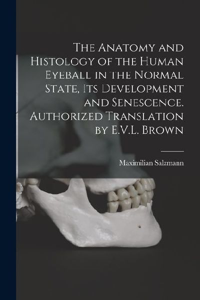 The Anatomy and Histology of the Human Eyeball in the Normal State, its Development and Senescence. Authorized Translation by E.V.L. Brown
