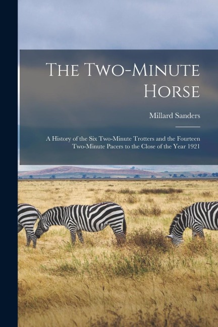 The Two-minute Horse: A History of the six Two-minute Trotters and the Fourteen Two-minute Pacers to the Close of the Year 1921