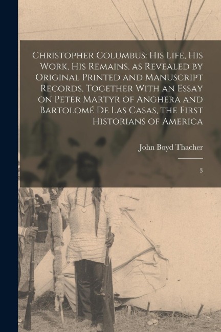Christopher Columbus: His Life, His Work, His Remains, as Revealed by Original Printed and Manuscript Records, Together With an Essay on Pet