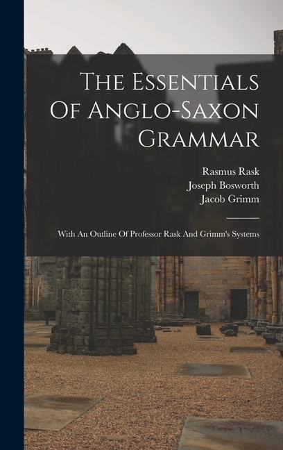 The Essentials Of Anglo-saxon Grammar: With An Outline Of Professor Rask And Grimms Systems