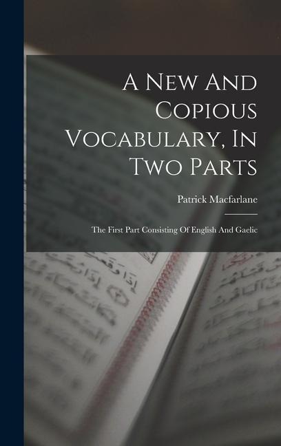 A New And Copious Vocabulary, In Two Parts: The First Part Consisting Of English And Gaelic