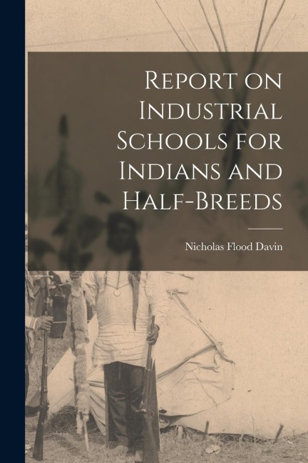 Report on Industrial Schools for Indians and Half-breeds