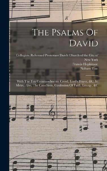 The Psalms Of David: With The Ten Commandments, Creed, Lords Prayer, &c. In Metre. Also, The Catechism, Confession Of Faith, Liturgy, &c