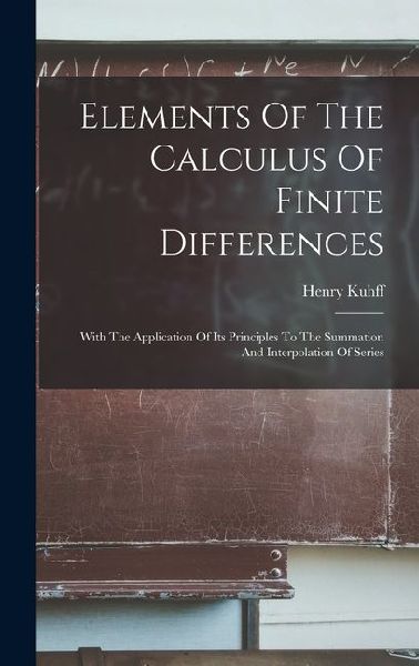 Elements Of The Calculus Of Finite Differences: With The Application Of Its Principles To The Summation And Interpolation Of Series
