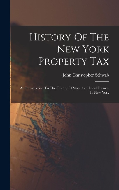 History Of The New York Property Tax: An Introduction To The History Of State And Local Finance In New York