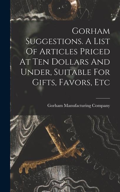 Gorham Suggestions. A List Of Articles Priced At Ten Dollars And Under, Suitable For Gifts, Favors, Etc