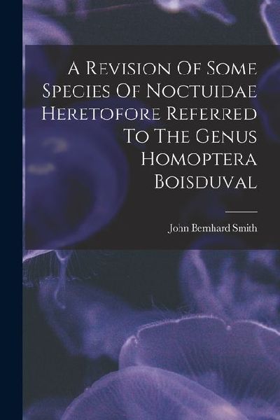 A Revision Of Some Species Of Noctuidae Heretofore Referred To The Genus Homoptera Boisduval