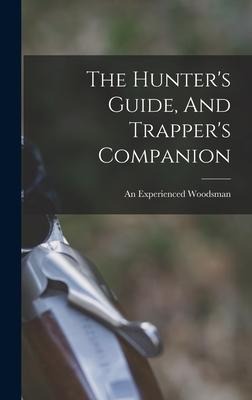 The Hunters Guide, And Trappers Companion