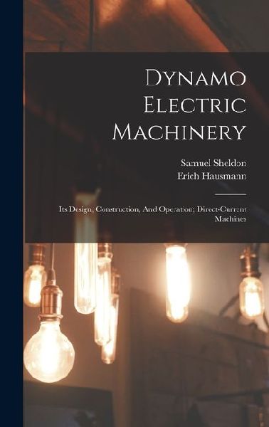 Dynamo Electric Machinery; Its Design, Construction, And Operation; Direct-current Machines