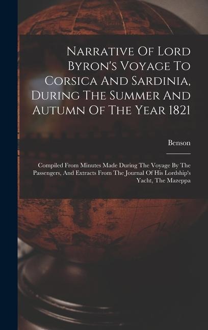 Narrative Of Lord Byrons Voyage To Corsica And Sardinia, During The Summer And Autumn Of The Year 1821: Compiled From Minutes Made During The Voyage By The Passengers, And Extracts From The Journal Of His Lordships Yacht, The Mazeppa