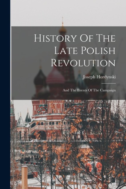History Of The Late Polish Revolution: And The Events Of The Campaign