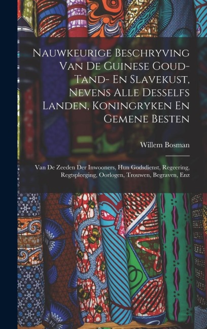 Nauwkeurige Beschryving Van De Guinese Goud- Tand- En Slavekust, Nevens Alle Desselfs Landen, Koningryken En Gemene Besten: Van De Zeeden Der Inwooners, Hun Godsdienst, Regeering, Regtspleeging, Oorlogen, Trouwen, Begraven, Enz