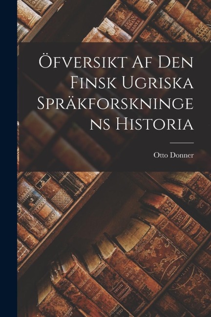 Öfversikt Af Den Finsk Ugriska Spräkforskningens Historia