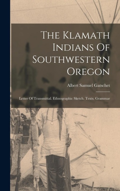 The Klamath Indians Of Southwestern Oregon: Letter Of Transmittal. Ethnographic Sketch. Texts. Grammar