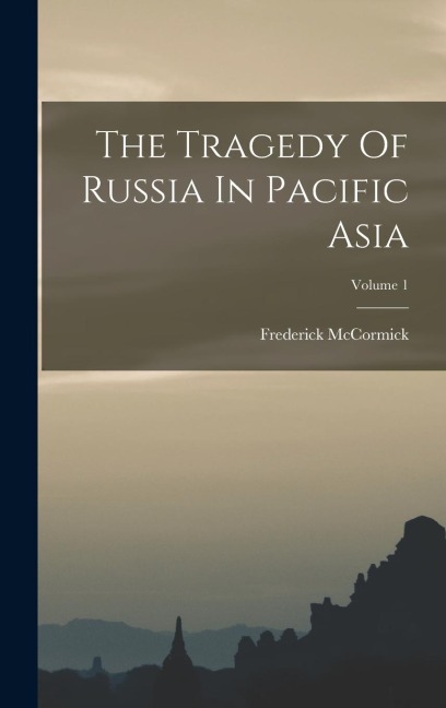 The Tragedy Of Russia In Pacific Asia; Volume 1