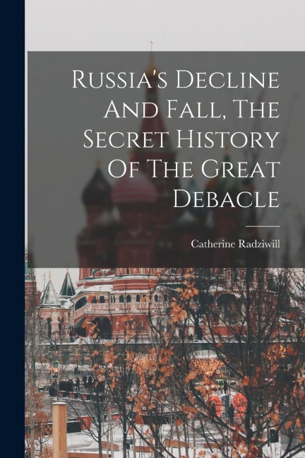 Russias Decline And Fall, The Secret History Of The Great Debacle