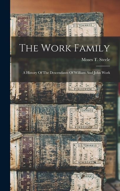 The Work Family: A History Of The Descendants Of William And John Work