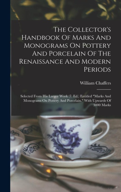 The Collectors Handbook Of Marks And Monograms On Pottery And Porcelain Of The Renaissance And Modern Periods: Selected From His Larger Work (7. Ed.) Entitled marks And Monograms On Pottery And Porcelain. With Upwards Of 3000 Marks