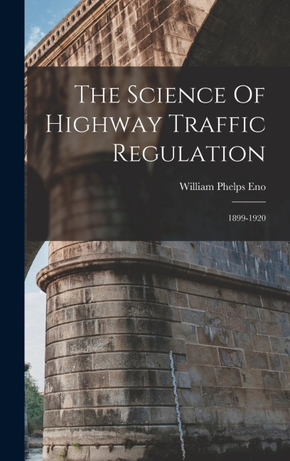The Science Of Highway Traffic Regulation: 1899-1920