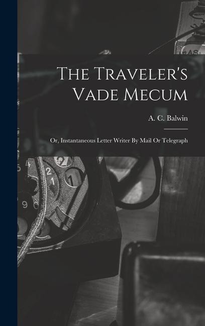 The Traveler's Vade Mecum: Or, Instantaneous Letter Writer By Mail Or Telegraph