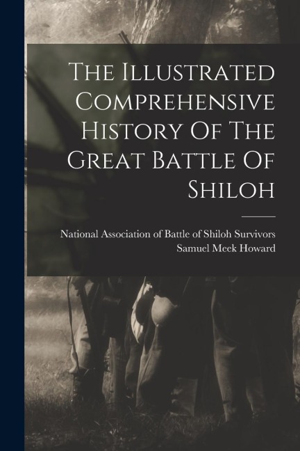 The Illustrated Comprehensive History Of The Great Battle Of Shiloh