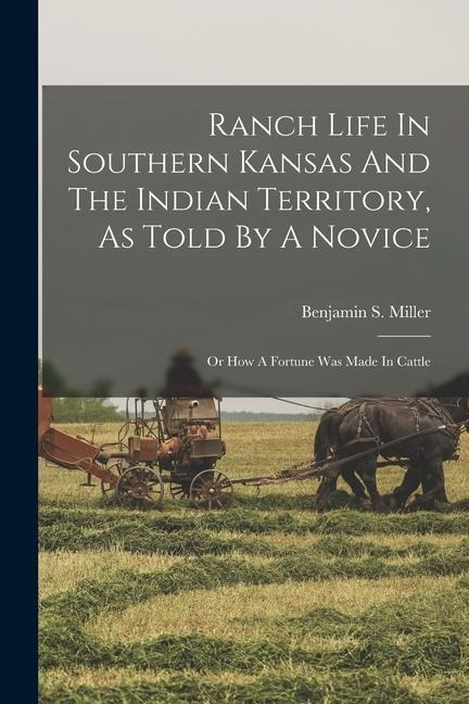 Ranch Life In Southern Kansas And The Indian Territory, As Told By A Novice: Or How A Fortune Was Made In Cattle