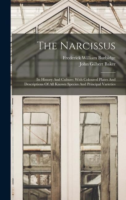 The Narcissus: Its History And Culture: With Coloured Plates And Descriptions Of All Known Species And Principal Varieties