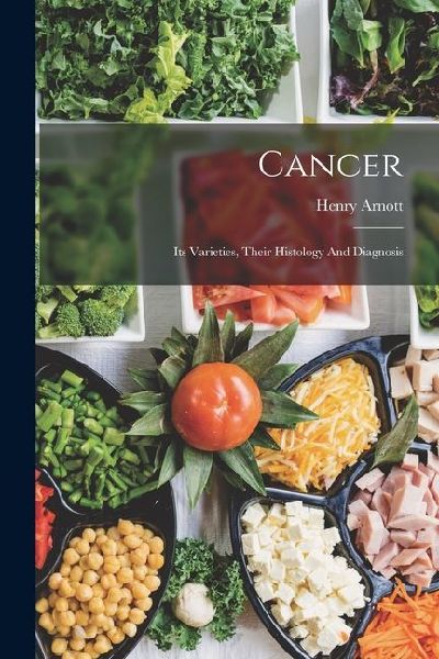 Cancer: Its Varieties, Their Histology And Diagnosis