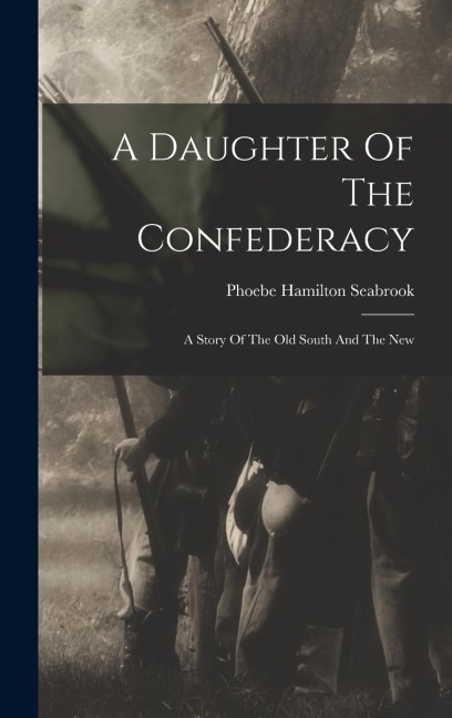 A Daughter Of The Confederacy: A Story Of The Old South And The New