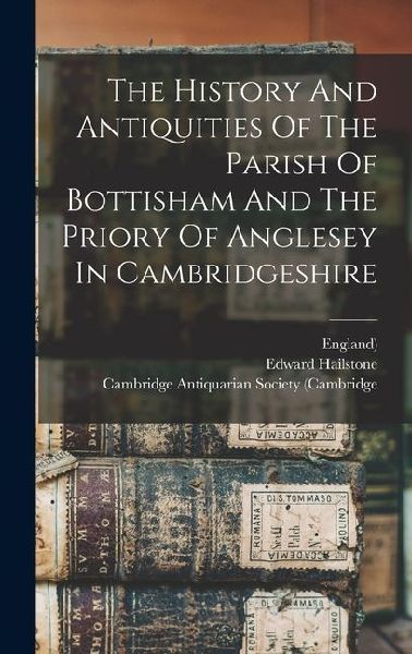 The History And Antiquities Of The Parish Of Bottisham And The Priory Of Anglesey In Cambridgeshire