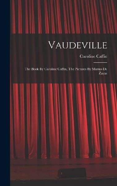 Vaudeville: The Book By Caroline Caffin, The Pictures By Marius De Zayas