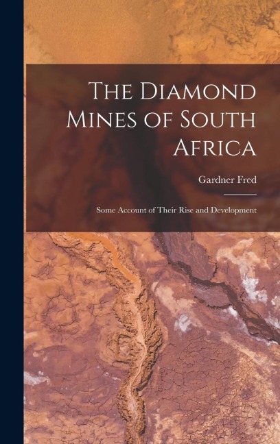 The Diamond Mines of South Africa: Some Account of Their Rise and Development