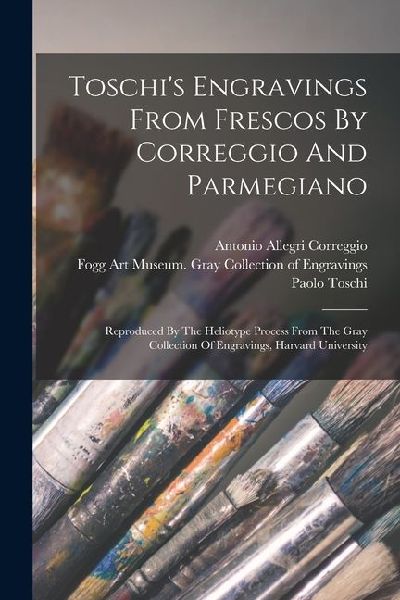 Toschi's Engravings From Frescos By Correggio And Parmegiano: Reproduced By The Heliotype Process From The Gray Collection Of Engravings, Harvard Univ