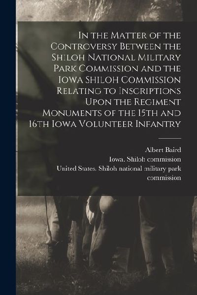 In the Matter of the Controversy Between the Shiloh National Military Park Commission and the Iowa Shiloh Commission Relating to Inscriptions Upon the