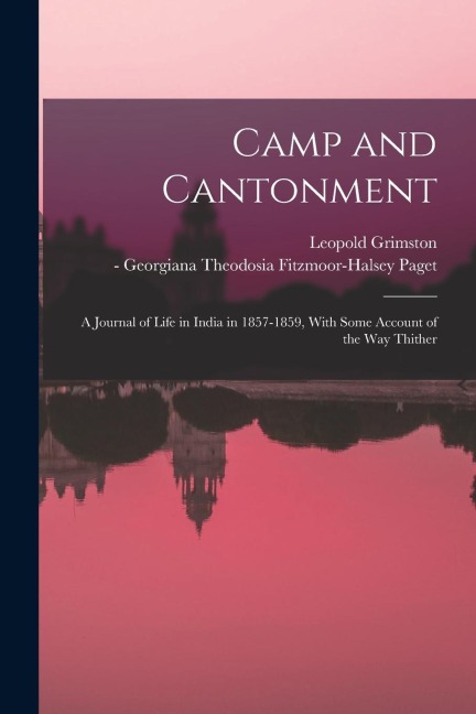Camp and Cantonment: A Journal of Life in India in 1857-1859, With Some Account of the Way Thither