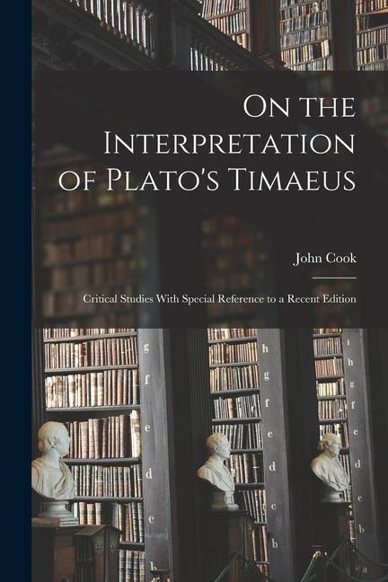 On the Interpretation of Platos Timaeus: Critical Studies With Special Reference to a Recent Edition